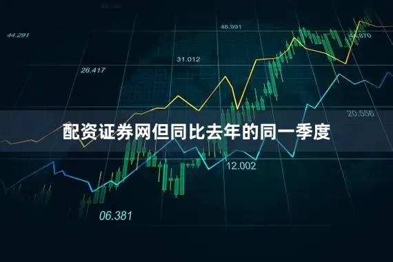 配资证券网但同比去年的同一季度