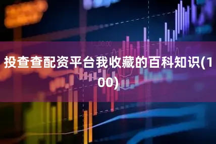 投查查配资平台我收藏的百科知识(100)
